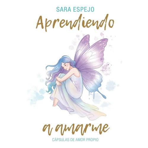 Libro Aprendiendo A Amarme - Sara Espejo, De Espejo, Sara. Editorial Sara Espejo, Tapa Blanda (2025)