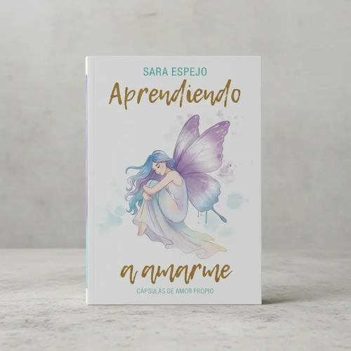 Libro Aprendiendo A Amarme - Sara Espejo, De Espejo, Sara. Editorial Sara Espejo, Tapa Blanda (2025)