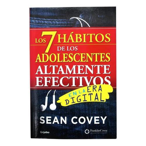 Los 7 hábitos de los adolescentes altamente efectivos: en la era digital, de Covey, Sean. Serie Grijalbo, vol. 0.0. Editorial Grijalbo, tapa blanda, edición 1.0 en español, 2015