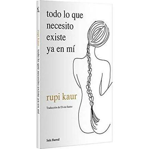Todo lo que necesito existe ya en mí, de Rupi Kaur., vol. 0.0. Editorial Seix Barral, tapa blanda, edición 1.0 en español, 2021