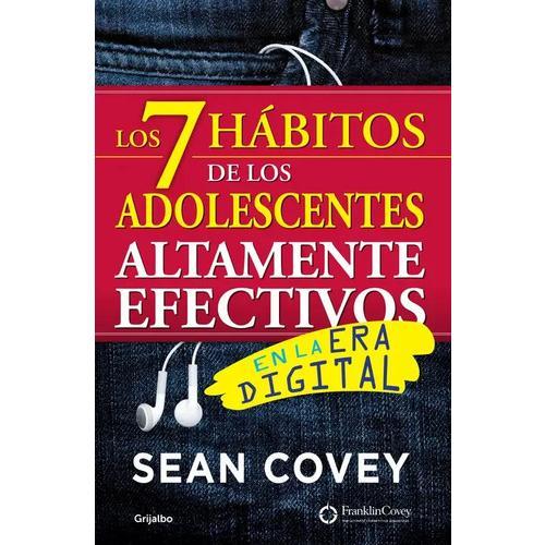 Los 7 hábitos de los adolescentes altamente efectivos: en la era digital, de Covey, Sean. Serie Grijalbo, vol. 0.0. Editorial Grijalbo, tapa blanda, edición 1.0 en español, 2015