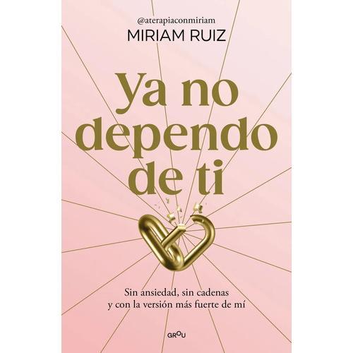 Libro YA NO DEPENDO DE TI - MIRIAM RUIZ, de Miriam Ruiz (Autor), vol. 1. Editorial Penguin Random House, tapa blanda (2026)