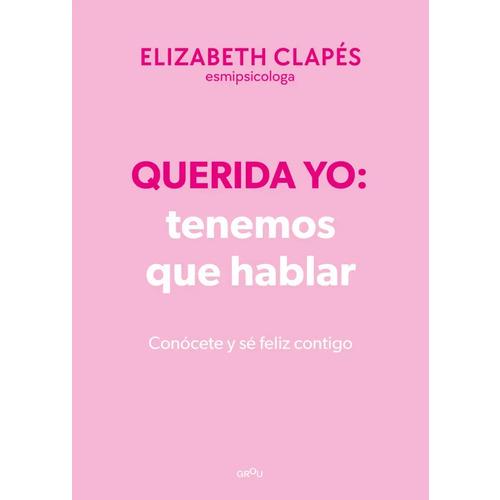 Libro Querida yo: tenemos que hablar - Tapa dura, de Elizabeth Clapés (Autor), vol. 1. Editorial Penguin Random House, tapa dura (2025)
